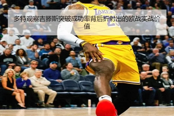 多特观察吉滕斯突破成功率背后折射出的欧战实战价值