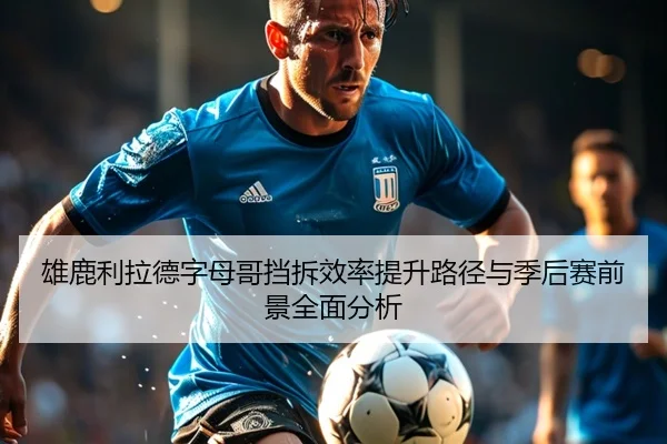 雄鹿利拉德字母哥挡拆效率提升路径与季后赛前景全面分析