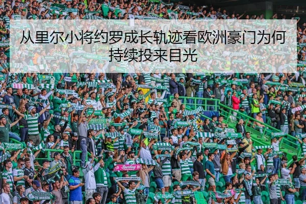 从里尔小将约罗成长轨迹看欧洲豪门为何持续投来目光
